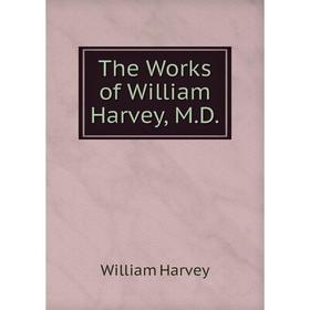 

Книга The Works of William Harvey, M.D.