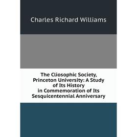 

Книга The Cliosophic Society, Princeton University: A Study of Its History in Commemoration of Its Sesquicentennial Anniversary