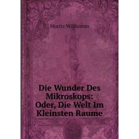 

Книга Die Wunder Des Mikroskops: Oder, Die Welt Im Kleinsten Raume