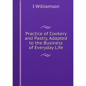 

Книга Practice of Cookery and Pastry, Adapted to the Business of Everyday Life