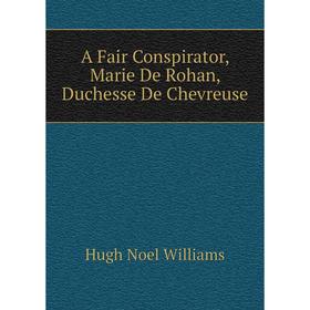 

Книга A Fair Conspirator, Marie De Rohan, Duchesse De Chevreuse