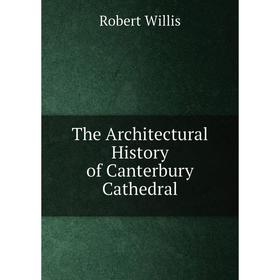 

Книга The Architectural History of Canterbury Cathedral