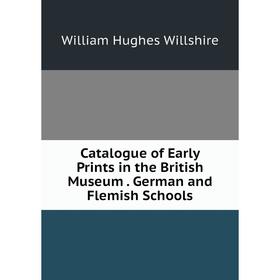 

Книга Catalogue of Early Prints in the British Museum. German and Flemish Schools