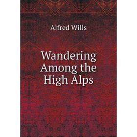 

Книга Wandering Among the High Alps