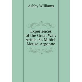 

Книга Experiences of the Great War: Artois, St. Mihiel, Meuse-Argonne