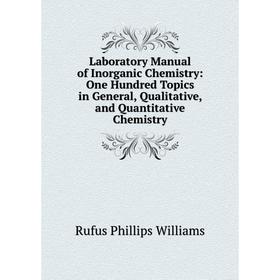 

Книга Laboratory Manual of Inorganic Chemistry: One Hundred Topics in General, Qualitative, and Quantitative Chemistry