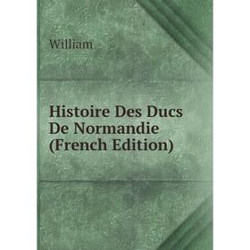 

Книга Histoire Des Ducs De Normandie (French Edition)