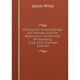 

Книга Philipp Der Grossmüthige Von Hessen Und Die Restitution Ulrichs Von Wirtemberg 1526-1535 (German Edition)