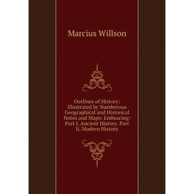 

Книга Outlines of History: Illustrated by Numberous Geographical and Historical Notes and Maps: Embracing: Part I Ancient History Part Ii Modern Histo
