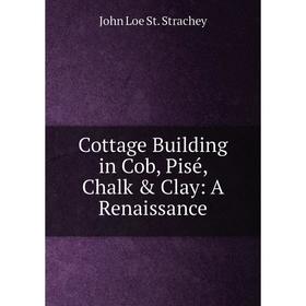 

Книга Cottage Building in Cob, Pisé, Chalk & Clay: A Renaissance