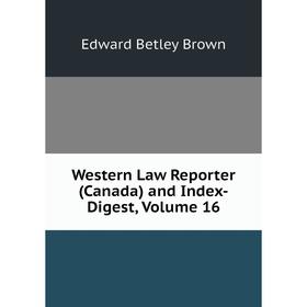 

Книга Western Law Reporter (Canada) and Index-Digest, Volume 16