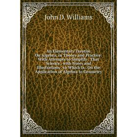 

Книга An Elementary Treatise On Algebra, in Theory and Practice: With Attempts to Simplify. That Science. with Notes and Illustrations. to Which Is. O