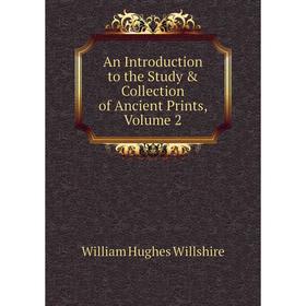 

Книга An Introduction to the Study & Collection of Ancient Prints, Volume 2