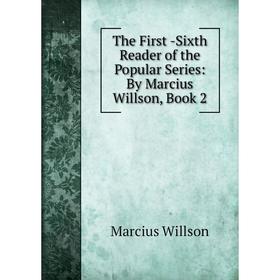 

Книга The First -Sixth Reader of the Popular Series: By Marcius Willson, Book 2