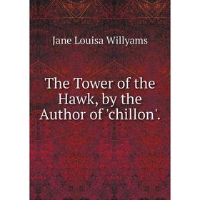 

Книга The Tower of the Hawk, by the Author of 'chillon'.