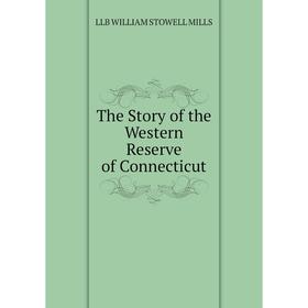 

Книга The Story of the Western Reserve of Connecticut