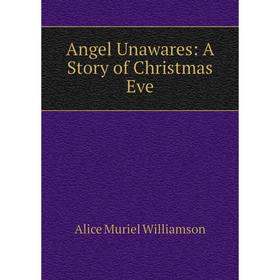 

Книга Angel Unawares: A Story of Christmas Eve