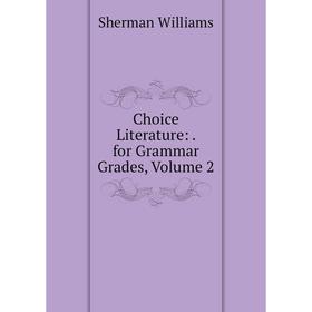 

Книга Choice Literature:. for Grammar Grades, Volume 2