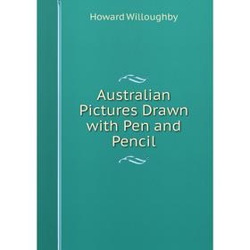 

Книга Australian Pictures Drawn with Pen and Pencil