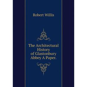 

Книга The Architectural History of Glastonbury Abbey A Paper.