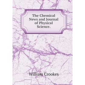 

Книга The Chemical News and Journal of Physical Science.