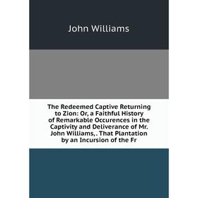 

Книга The Redeemed Captive Returning to Zion: Or, a Faithful History of Remarkable Occurences in the Captivity and Deliverance of Mr. John Williams,.