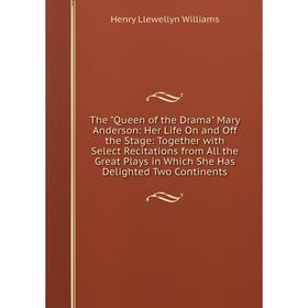

Книга The Queen of the Drama Mary Anderson: Her Life On and Off the Stage: Together with Select Recitations from All the Great Plays in Which She Has