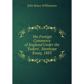 

Книга The Foreign Commerce of England Under the Tudors'. Stanhope Essay, 1883