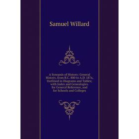 

Книга A Synopsis of History: General History, from B.C. 800 to A.D. 1876, Outlined in Diagrams and Tables; with Index and Genealogies. for General Ref