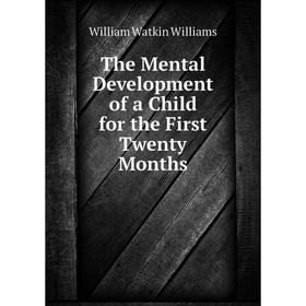

Книга The Mental Development of a Child for the First Twenty Months