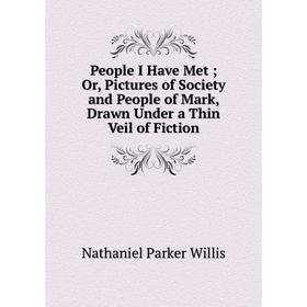 

Книга People I Have Met; Or, Pictures of Society and People of Mark, Drawn Under a Thin Veil of Fiction