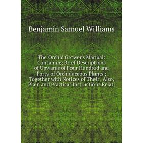 

Книга The Orchid Grower's Manual: Containing Brief Descriptions of Upwards of Four Hundred and Forty of Orchidaceous Plants; Together with Notices of