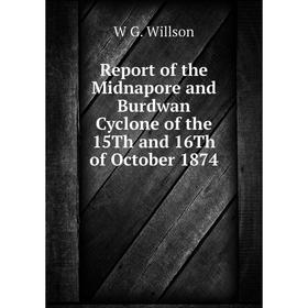 

Книга Report of the Midnapore and Burdwan Cyclone of the 15Th and 16Th of October 1874