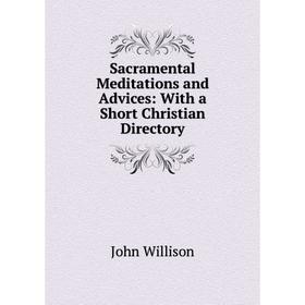

Книга Sacramental Meditations and Advices: With a Short Christian Directory
