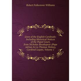 

Книга Lives of the English Cardinals: Including Historical Notices of the Papal Court, from Nicholas Breakspear (Pope Adrian Iv) to Thomas Wolsey, Car