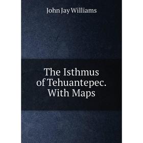 

Книга The Isthmus of Tehuantepec. With Maps