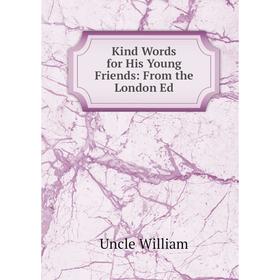 

Книга Kind Words for His Young Friends: From the London Ed