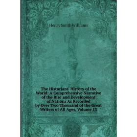 

Книга The Historians' History of the World: A Comprehensive Narrative of the Rise and Development of Nations As Recorded by Over Two Thousand of the G