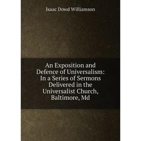 

Книга An Exposition and Defence of Universalism: In a Series of Sermons Delivered in the Universalist Church, Baltimore