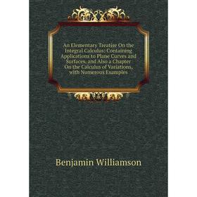 

Книга An Elementary Treatise On the Integral Calculus: Containing Applications to Plane Curves and Surfaces, and Also a Chapter On the Calculus of Var