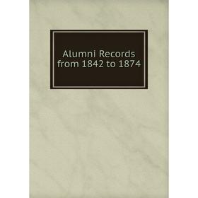 

Книга Alumni Records from 1842 to 1874