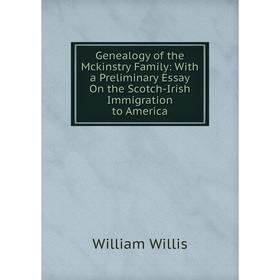 

Книга Genealogy of the Mckinstry Family: With a Preliminary Essay On the Scotch-Irish Immigration to America