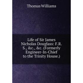 

Книга Life of Sir James Nicholas Douglass: FRS (Formerly Engineer-In-Chief to the Trinity House)
