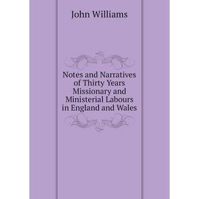 

Книга Notes and Narratives of Thirty Years Missionary and Ministerial Labours in England and Wales