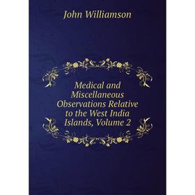 

Книга Medical and Miscellaneous Observations Relative to the West India Islands, Volume 2