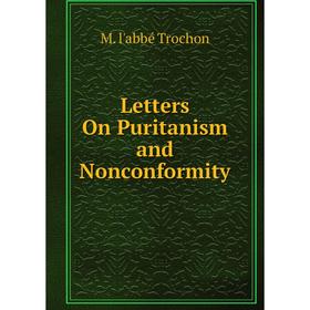 

Книга Letters On Puritanism and Nonconformity