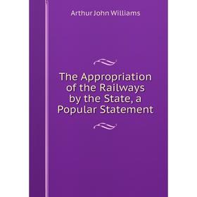 

Книга The Appropriation of the Railways by the State, a Popular Statement