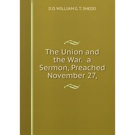 

Книга The Union and the War. a Sermon, Preached November 27
