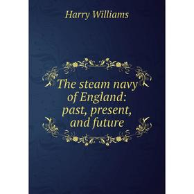

Книга The steam navy of England: past, present, and future