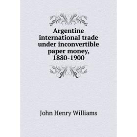 

Книга Argentine international trade under inconvertible paper money, 1880-1900
